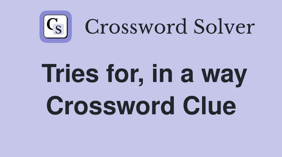 Tries for, in a way Crossword Clue