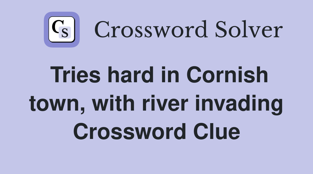 Tries hard in Cornish town, with river invading Crossword Clue