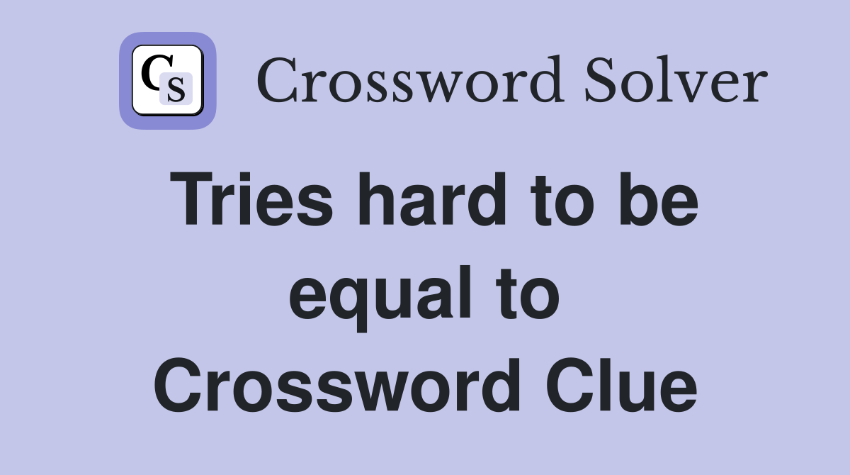 Tries hard to be equal to Crossword Clue