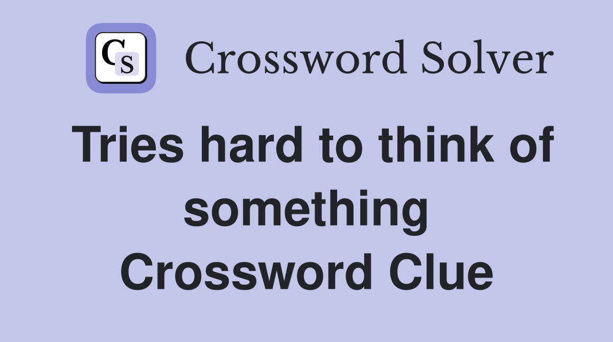 Tries hard to think of something Crossword Clue
