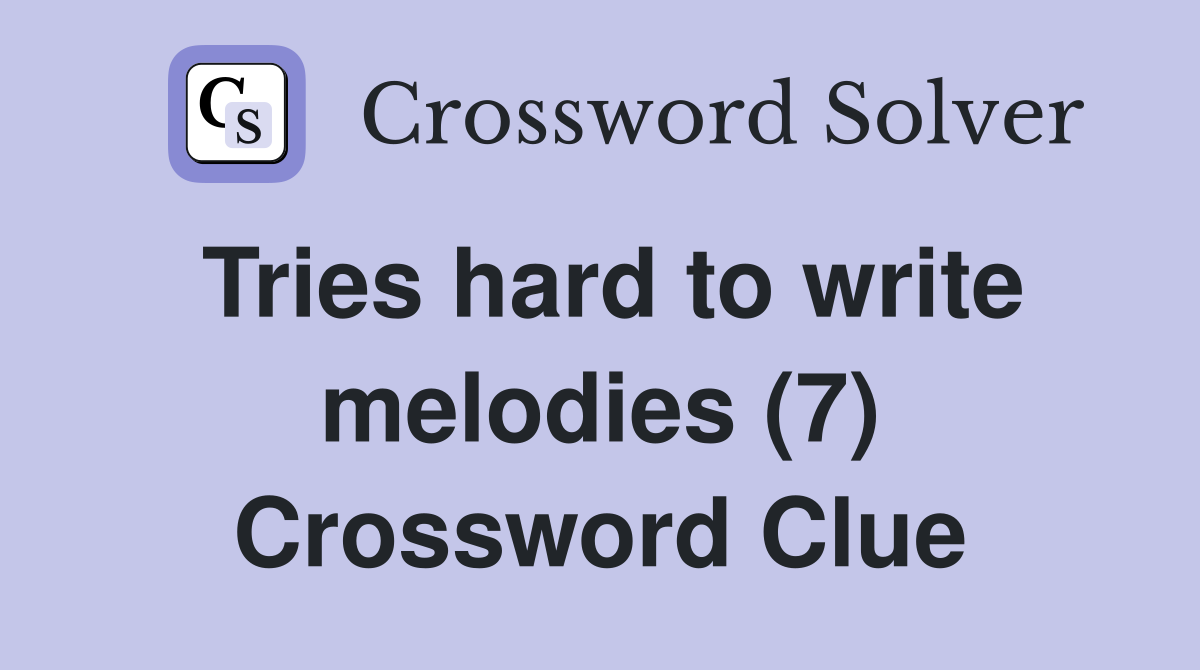 Tries hard to write melodies (7) Crossword Clue