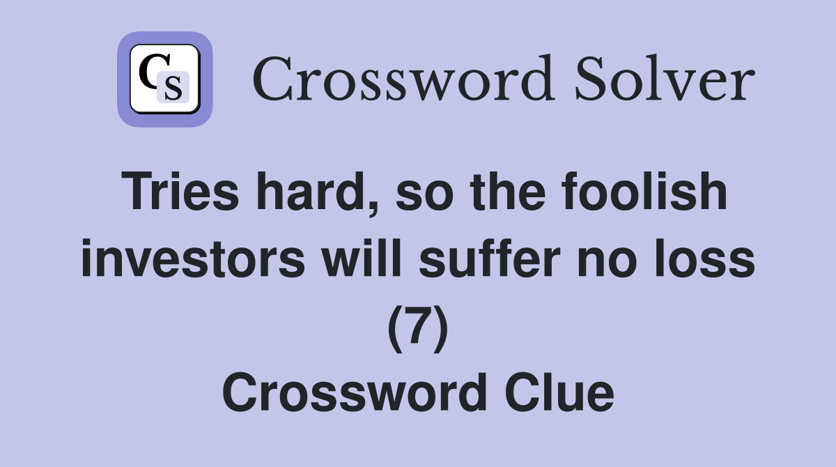Tries hard, so the foolish investors will suffer no loss (7) Crossword Clue
