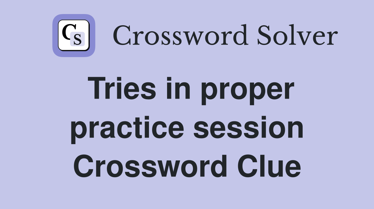 Tries in proper practice session Crossword Clue