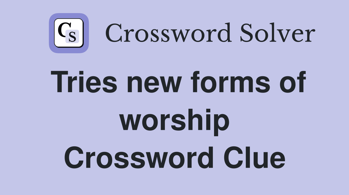 Tries new forms of worship Crossword Clue