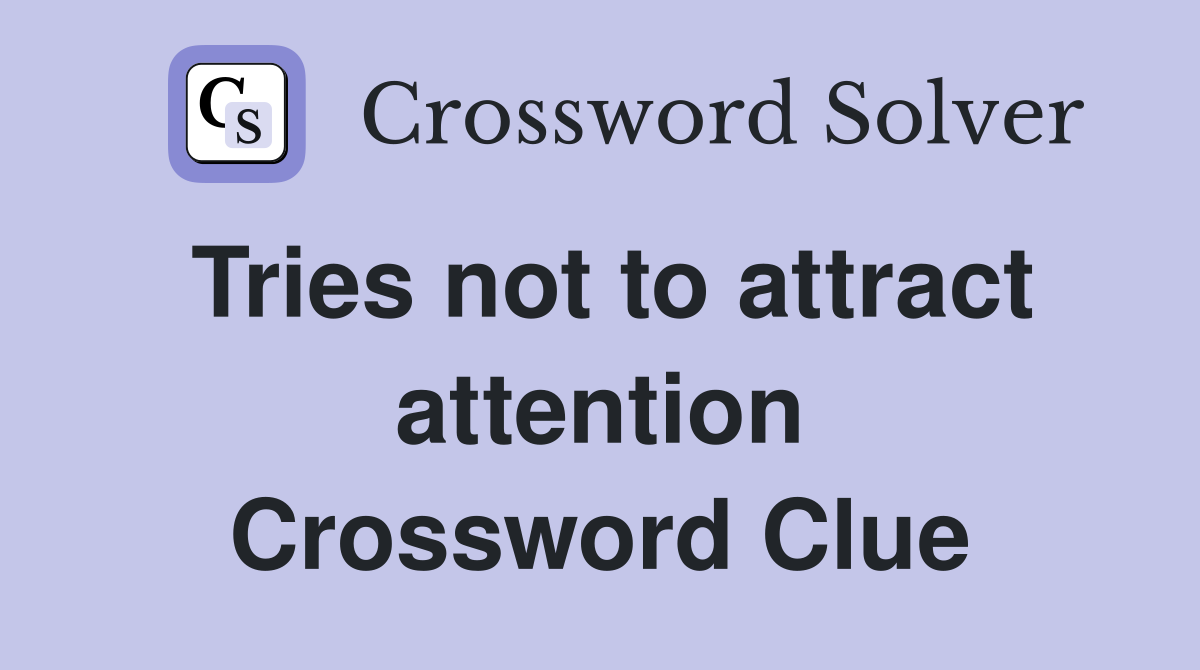 Tries not to attract attention Crossword Clue