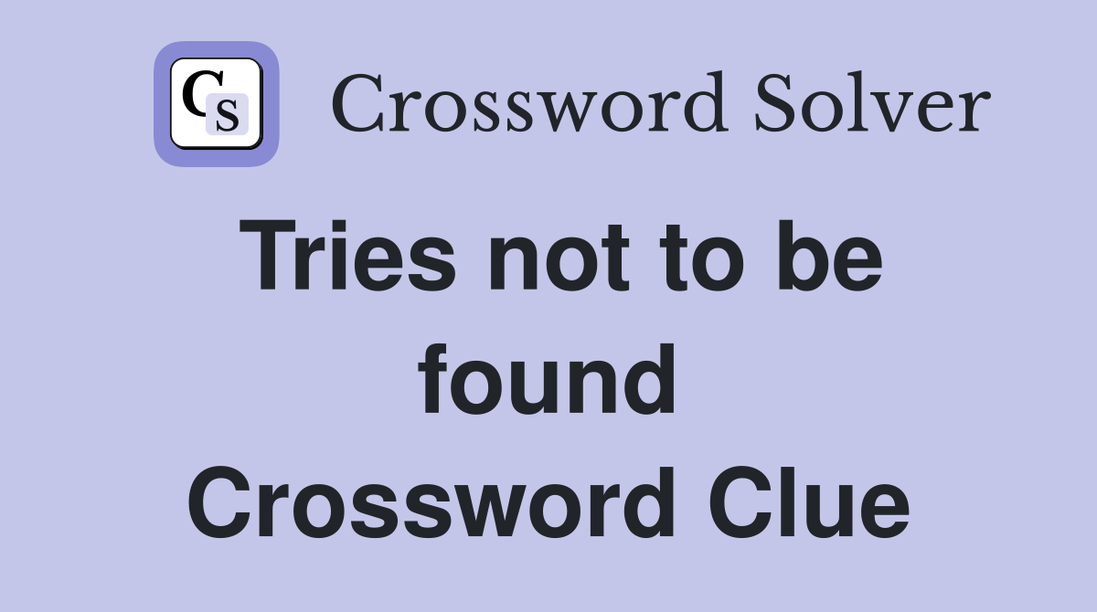 Tries not to be found Crossword Clue