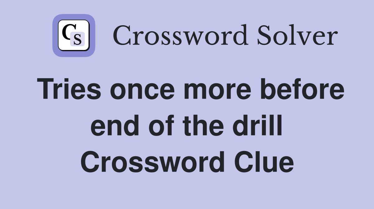 Tries once more before end of the drill Crossword Clue