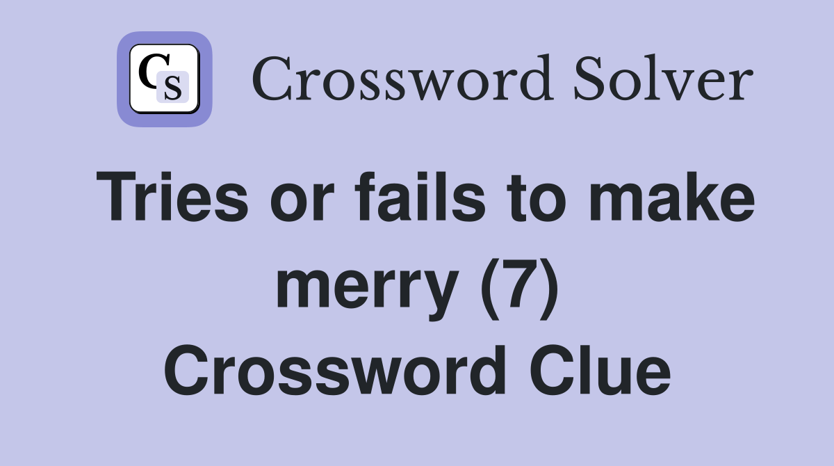 Tries or fails to make merry (7) Crossword Clue