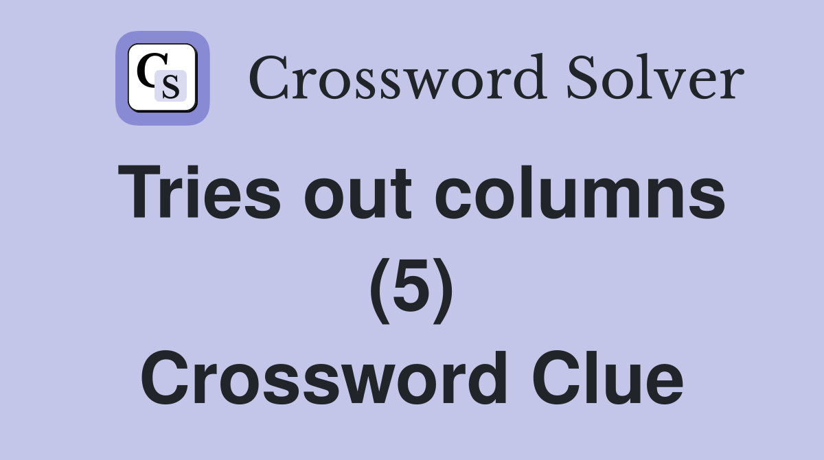 Tries out columns (5) Crossword Clue