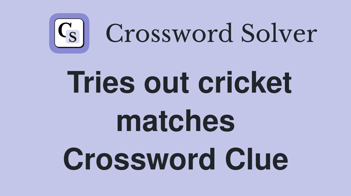 Tries out cricket matches Crossword Clue