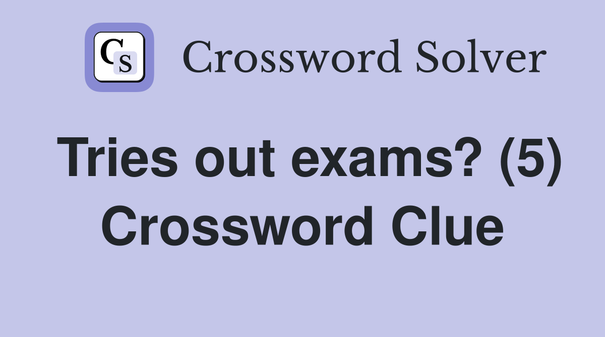 Tries out exams? (5) Crossword Clue