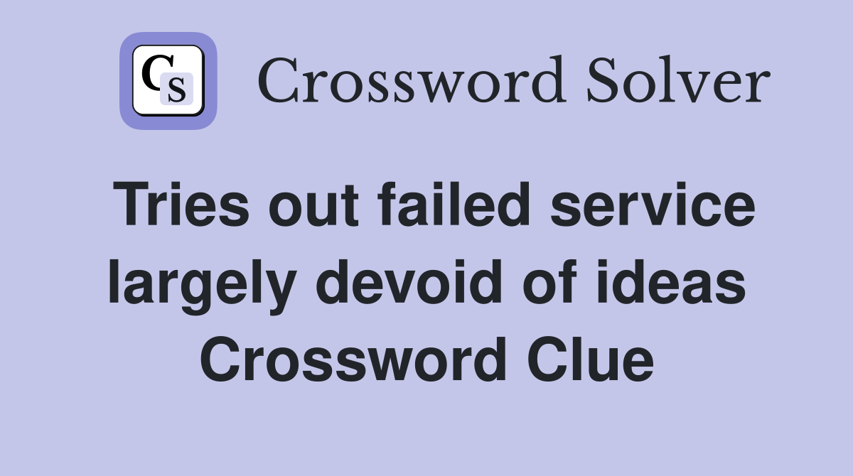 Tries out failed service largely devoid of ideas Crossword Clue