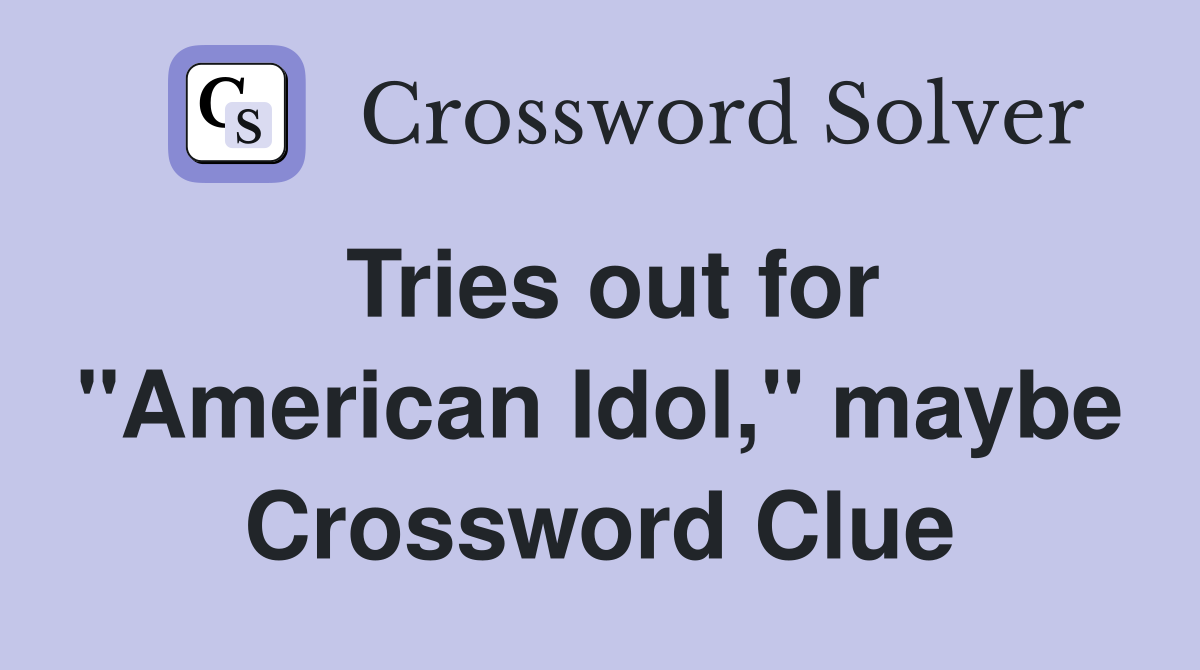 Tries out for "American Idol," maybe Crossword Clue