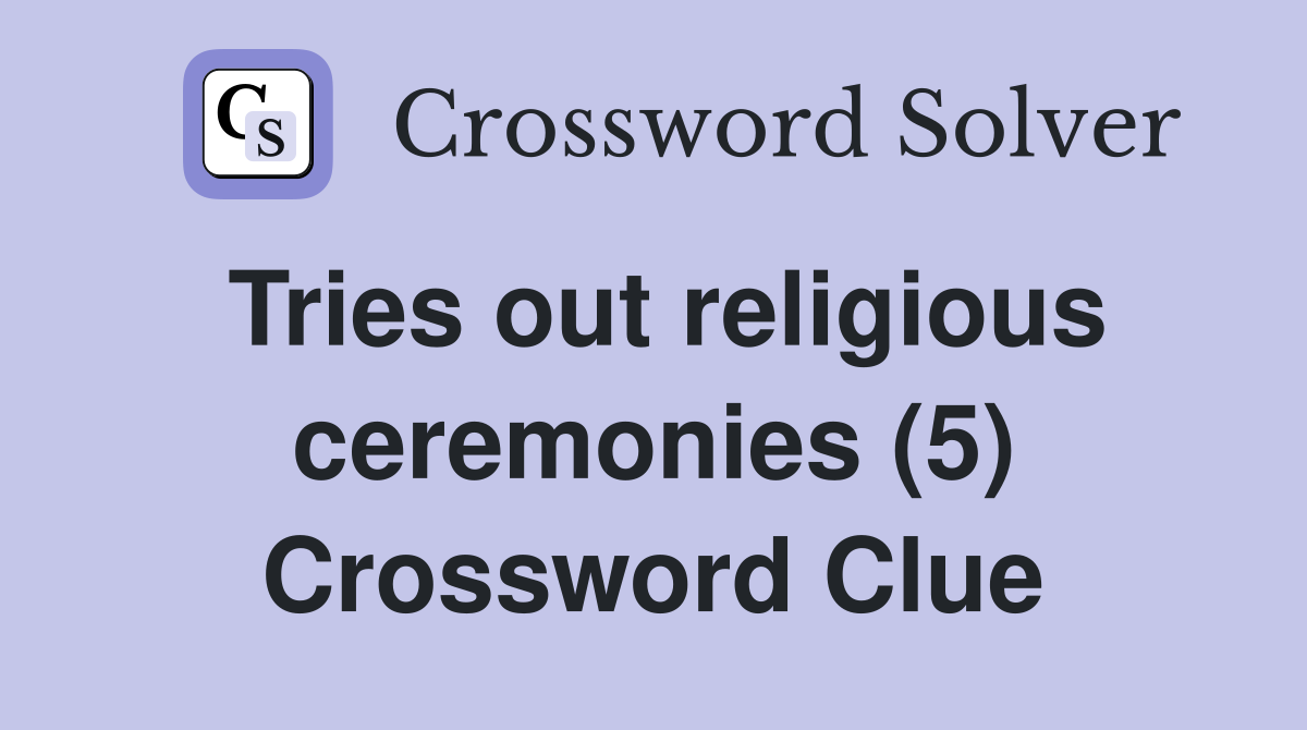 Tries out religious ceremonies (5) Crossword Clue