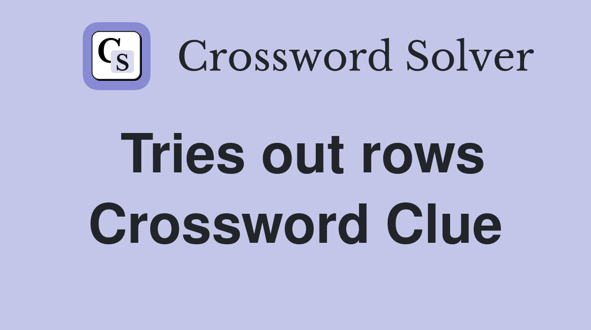 Tries out rows Crossword Clue