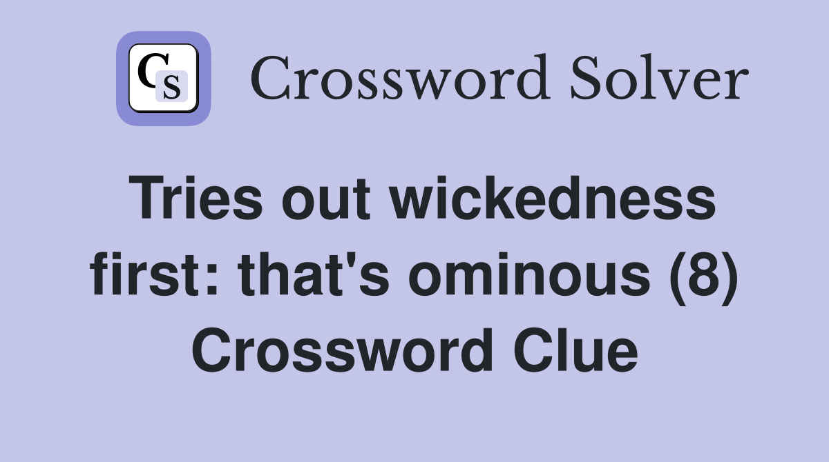 Tries out wickedness first: that's ominous (8) Crossword Clue