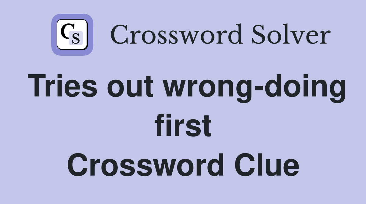 Tries out wrong-doing first Crossword Clue