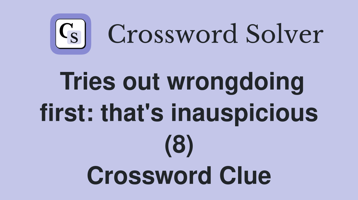 Tries out wrongdoing first: that's inauspicious (8) Crossword Clue
