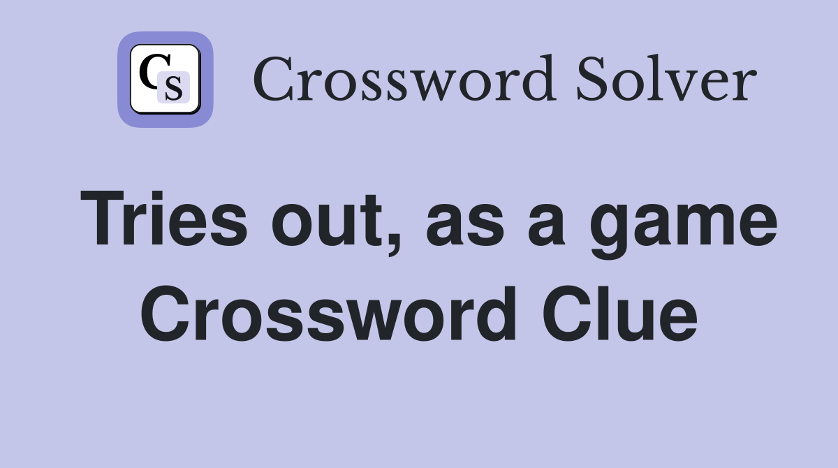 Tries out, as a game Crossword Clue