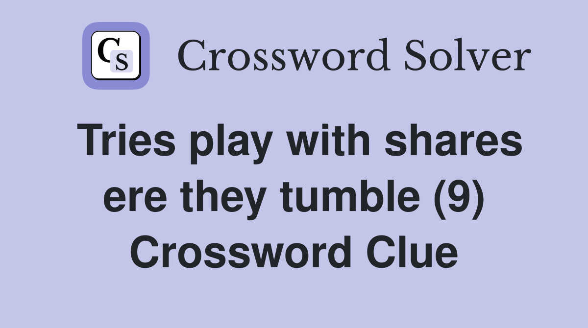 Tries play with shares ere they tumble (9) Crossword Clue