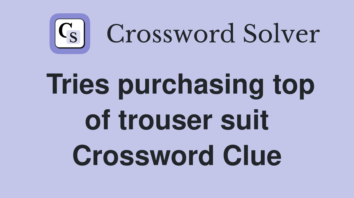 Tries purchasing top of trouser suit Crossword Clue