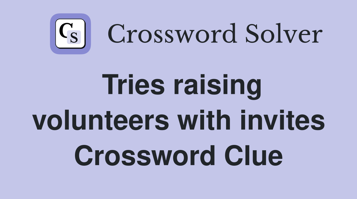 Tries raising volunteers with invites Crossword Clue
