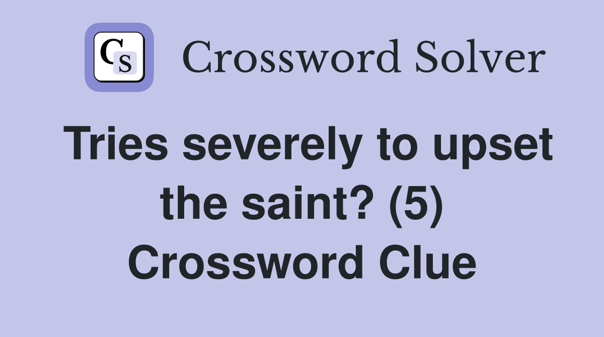 Tries severely to upset the saint? (5) Crossword Clue