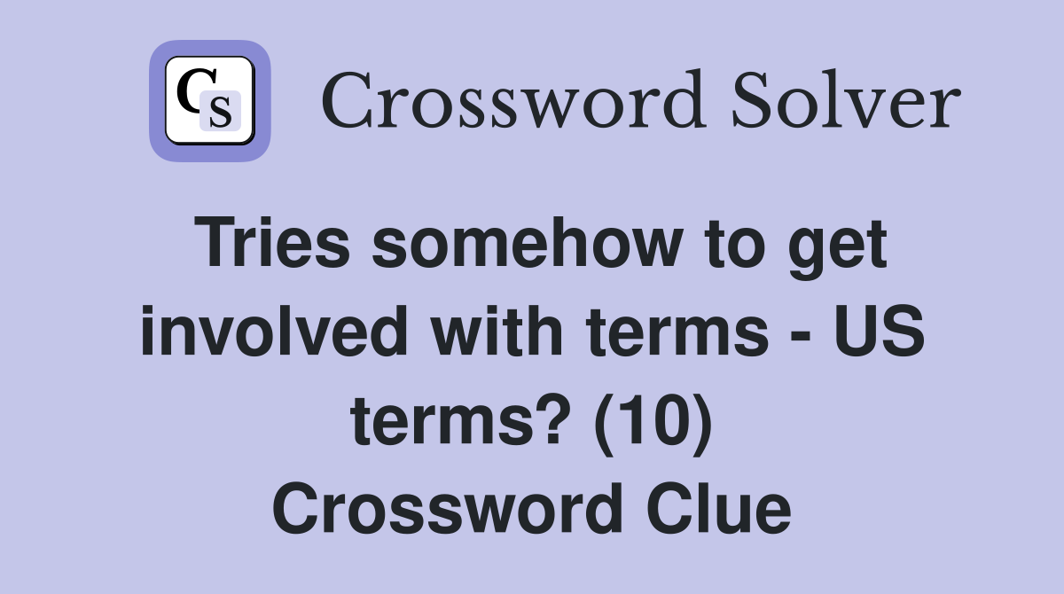 Tries somehow to get involved with terms - US terms? (10) Crossword Clue