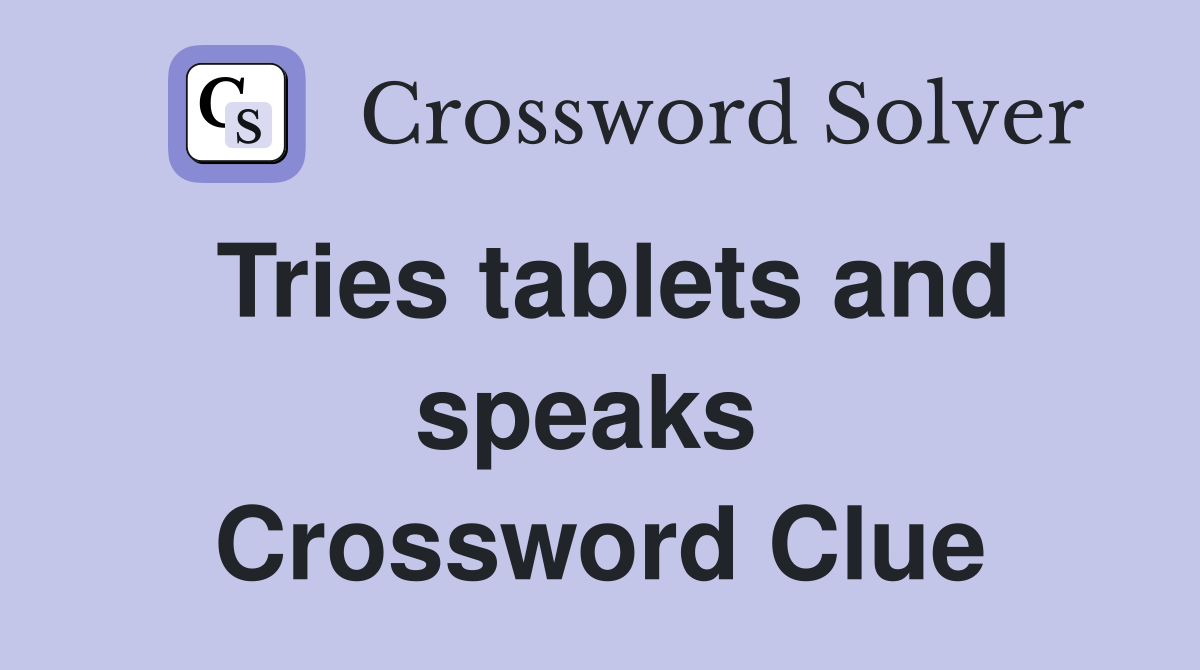 Tries tablets and speaks  Crossword Clue