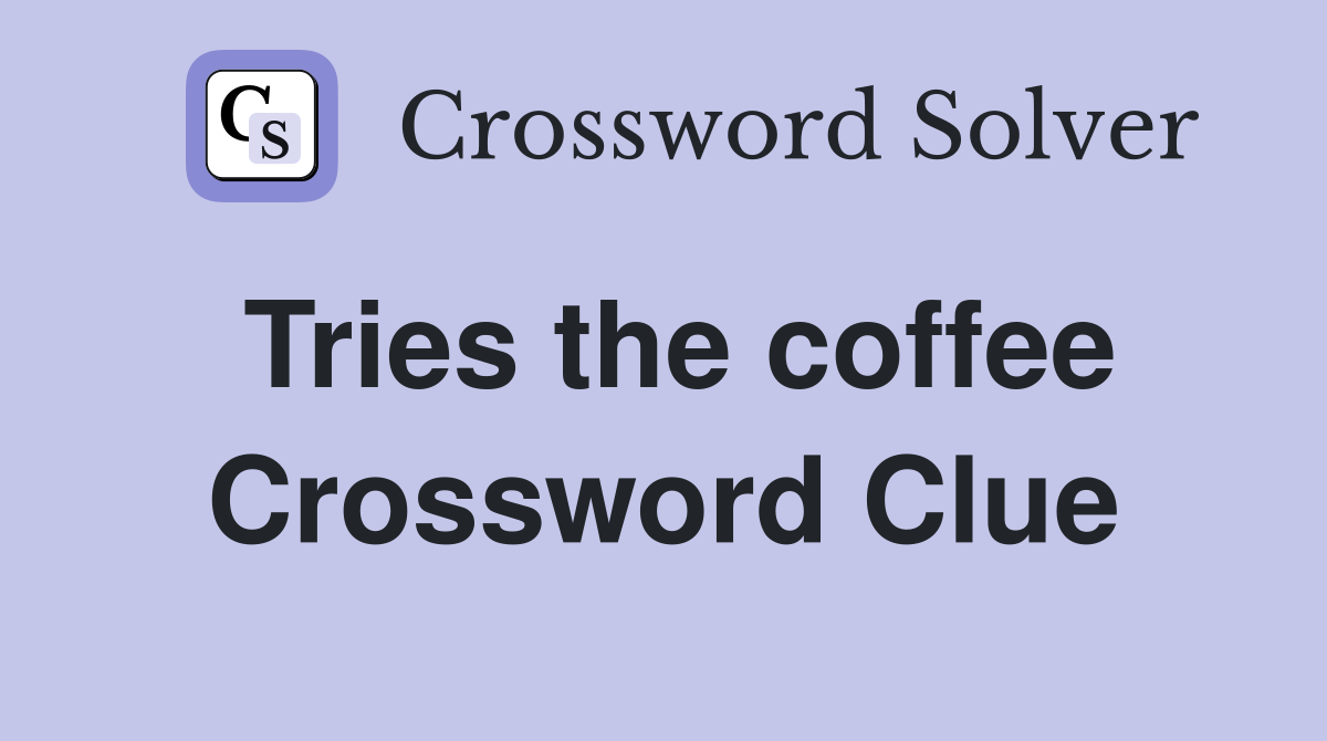 Tries the coffee Crossword Clue