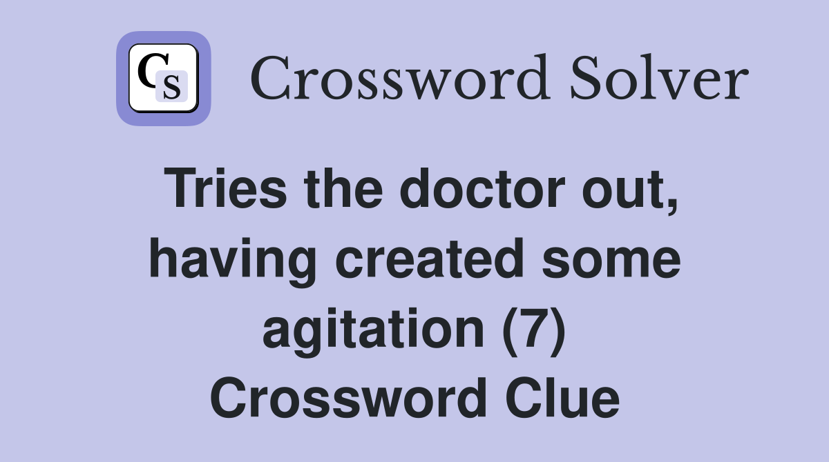 Tries the doctor out, having created some agitation (7) Crossword Clue