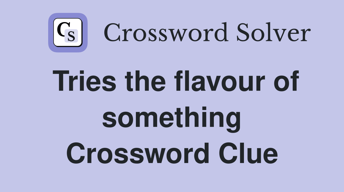 Tries the flavour of something Crossword Clue
