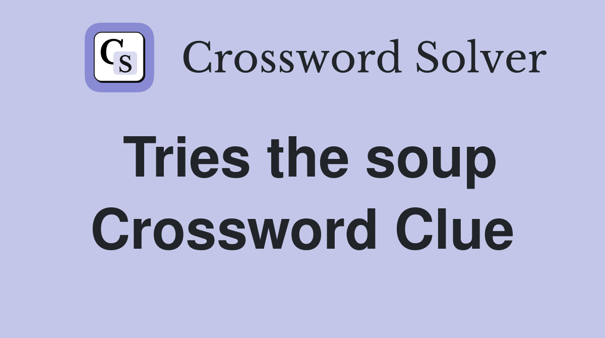 Tries the soup Crossword Clue