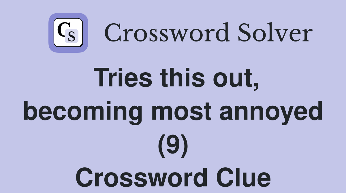 Tries this out, becoming most annoyed (9) Crossword Clue
