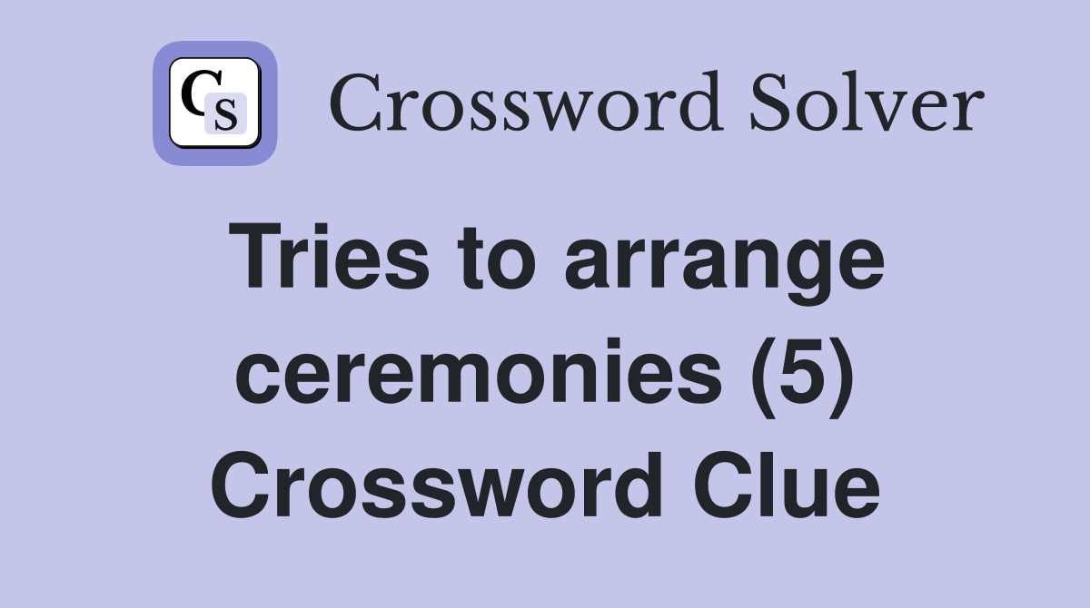 Tries to arrange ceremonies (5) Crossword Clue