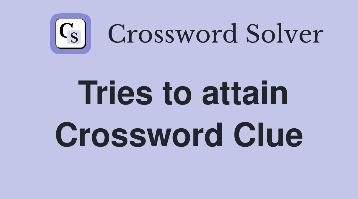 Tries to attain Crossword Clue