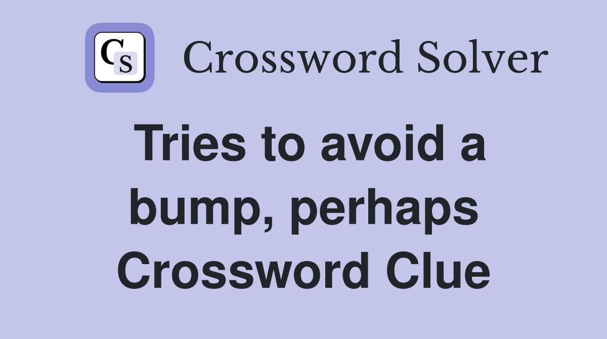 Tries to avoid a bump, perhaps Crossword Clue