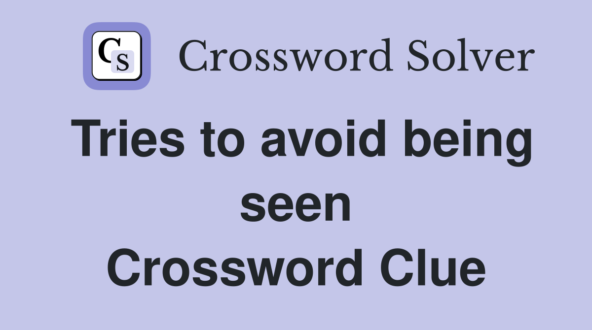 Tries to avoid being seen Crossword Clue