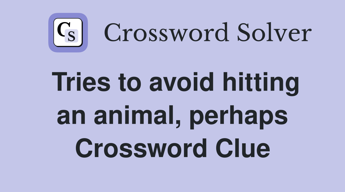Tries to avoid hitting an animal, perhaps Crossword Clue