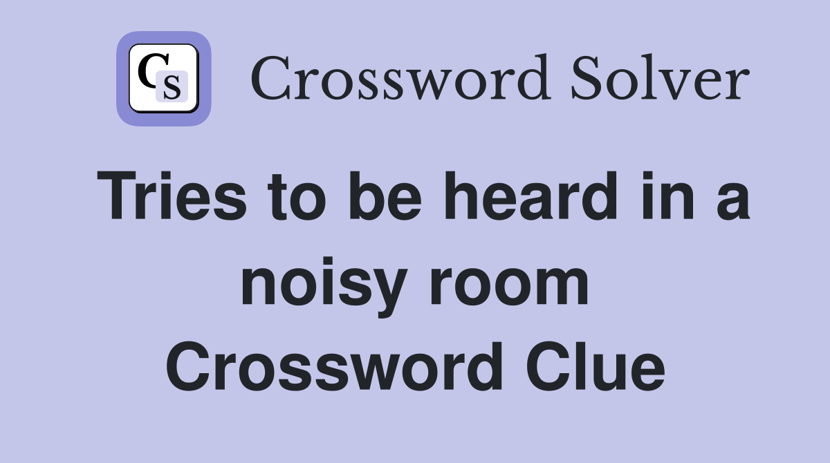 Tries to be heard in a noisy room Crossword Clue