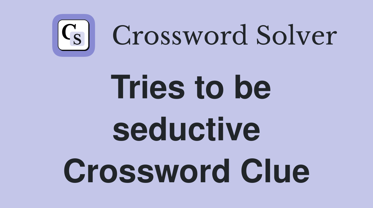 Tries to be seductive Crossword Clue