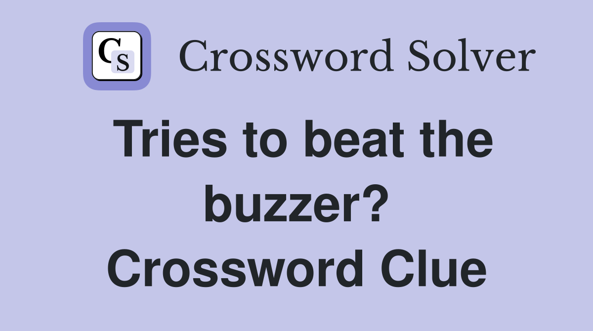 Tries to beat the buzzer? Crossword Clue