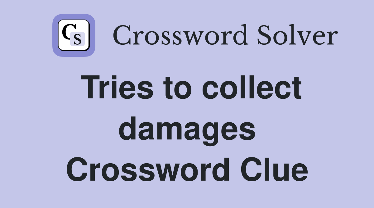 Tries to collect damages Crossword Clue