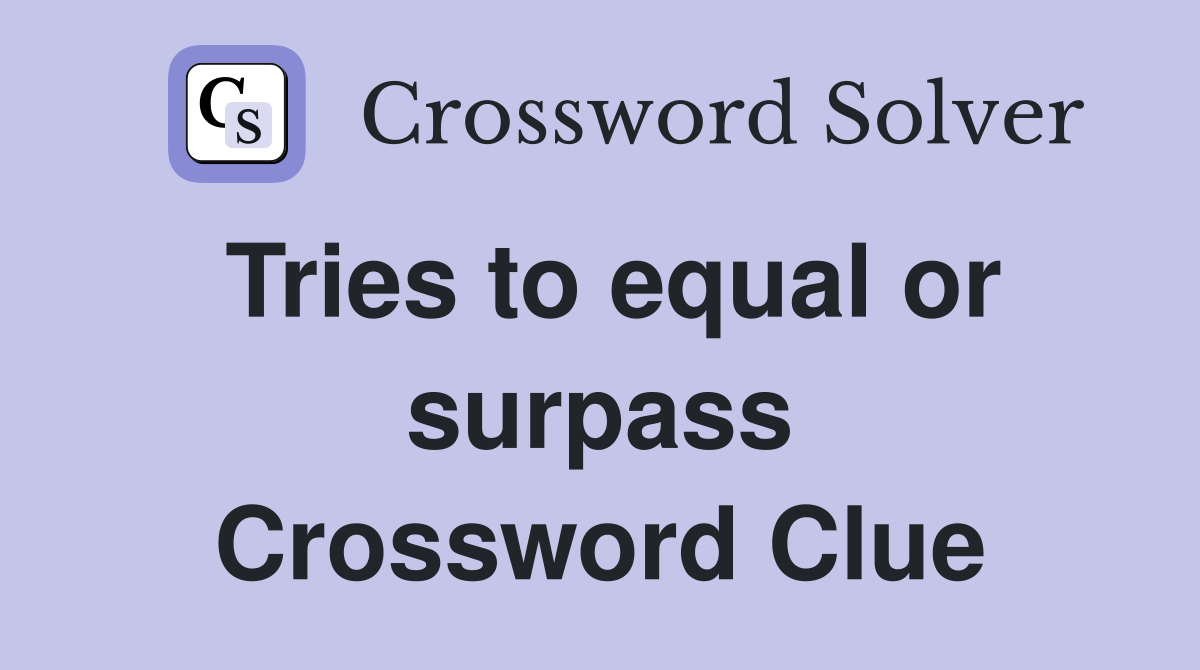Tries to equal or surpass Crossword Clue