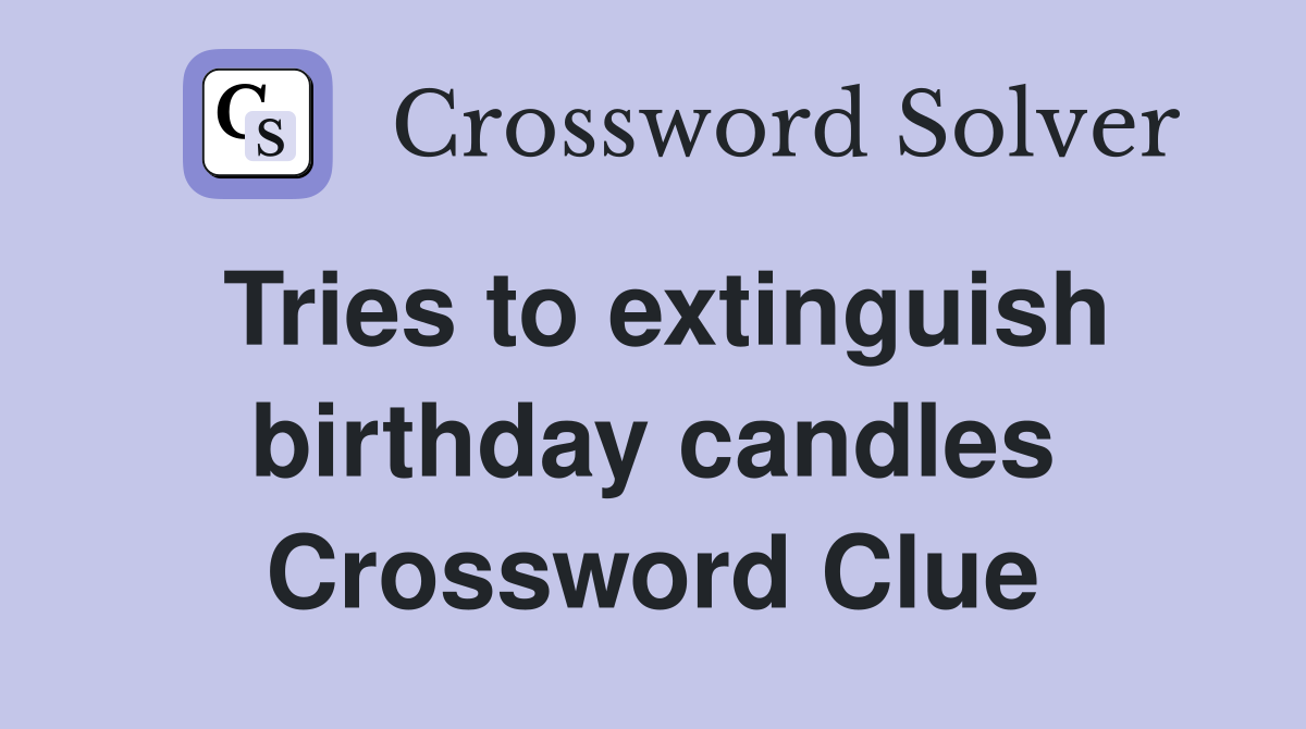 Tries to extinguish birthday candles Crossword Clue