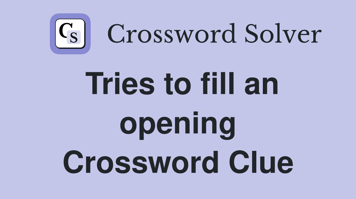 Tries to fill an opening Crossword Clue