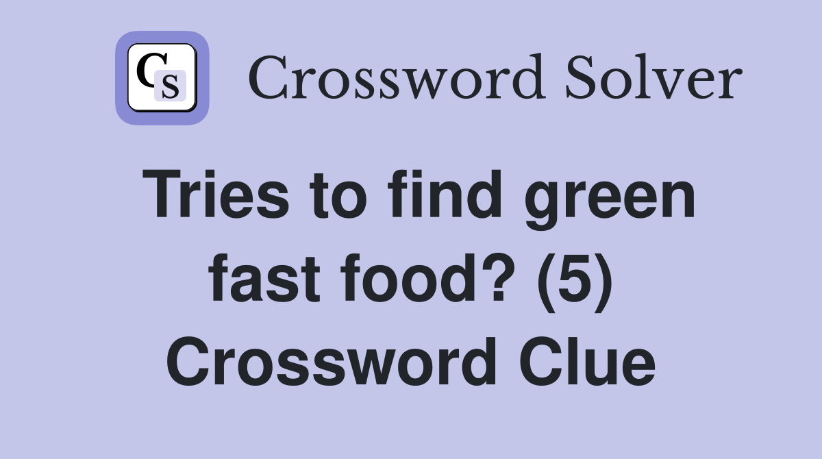 Tries to find green fast food? (5) Crossword Clue