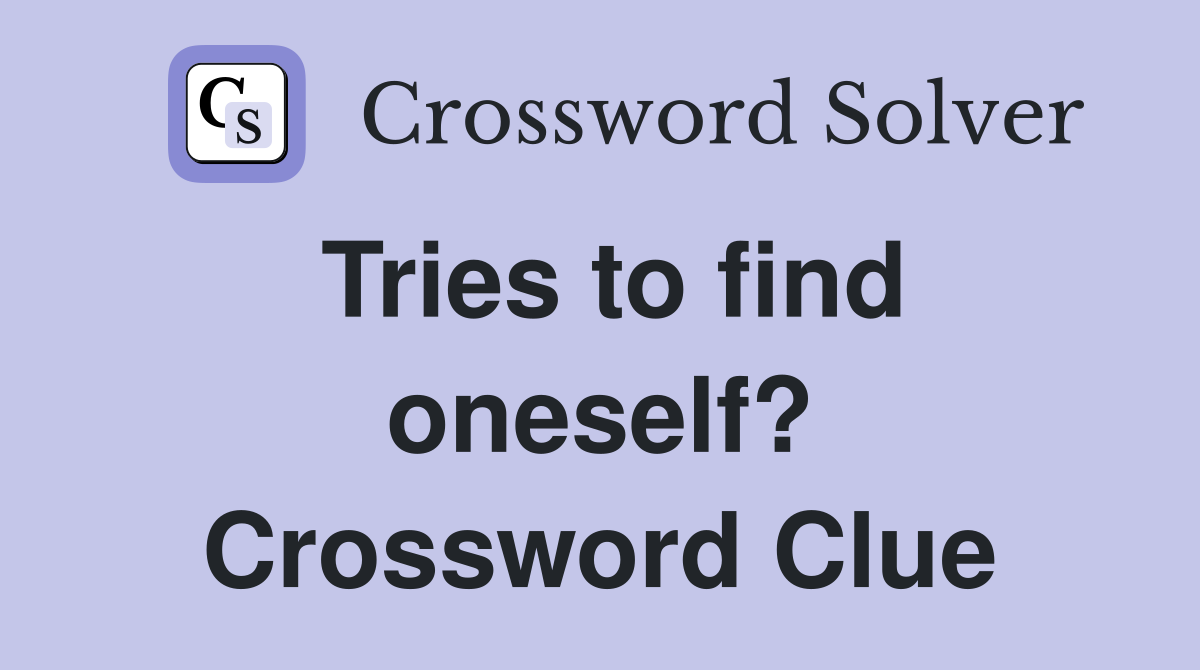 Tries to find oneself? Crossword Clue