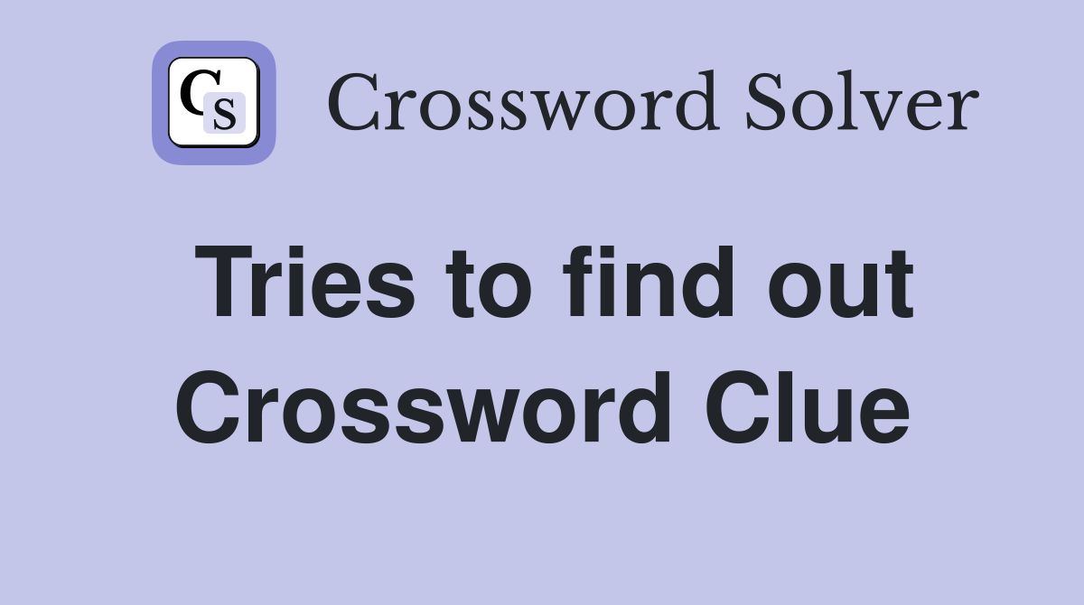 Tries to find out Crossword Clue