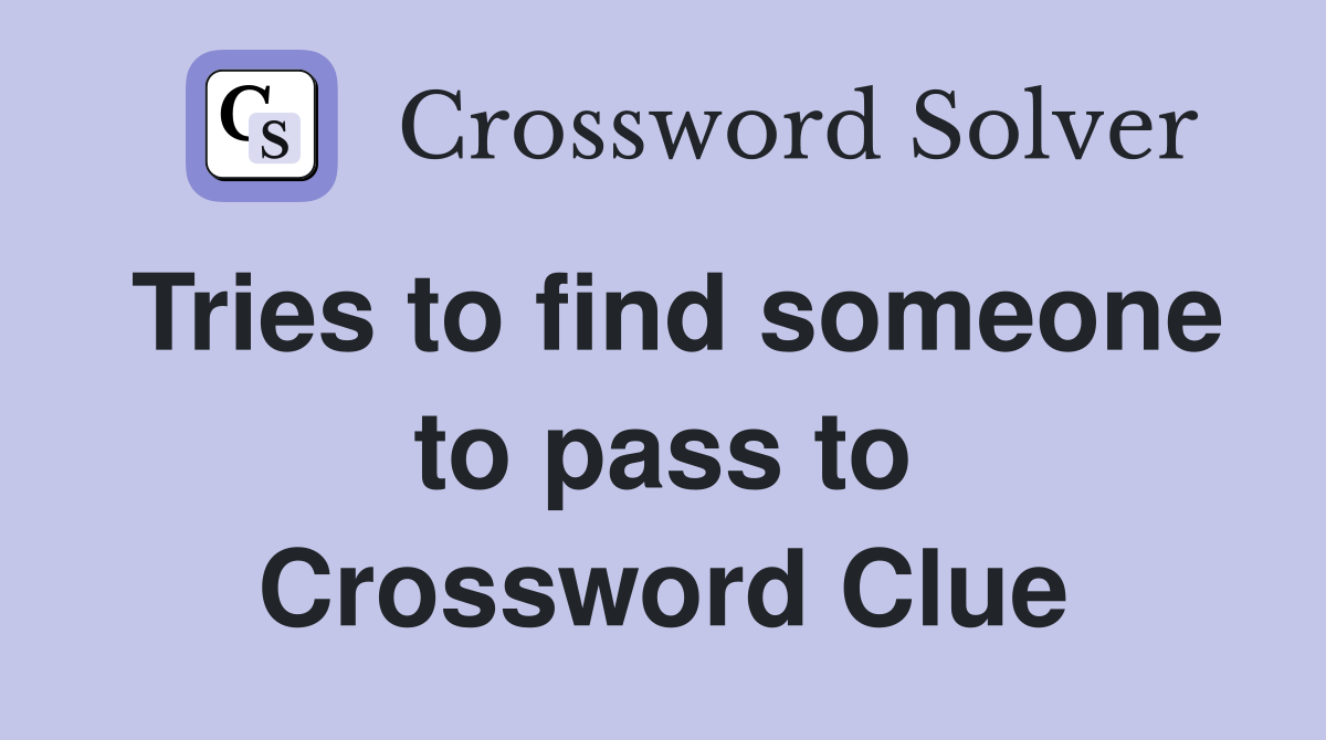 Tries to find someone to pass to Crossword Clue